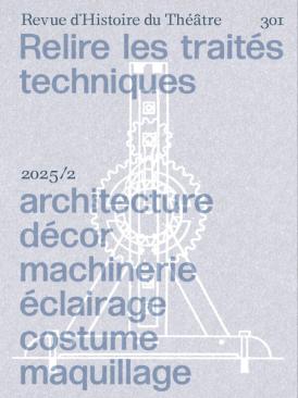Couverture de revue sur fond gris clair avec titre : Relire les traités techniques. Architecture, décor, machinerie, éclairage, costume, maquillage,  Revue d’Histoire du Théâtre, N°301, 2025